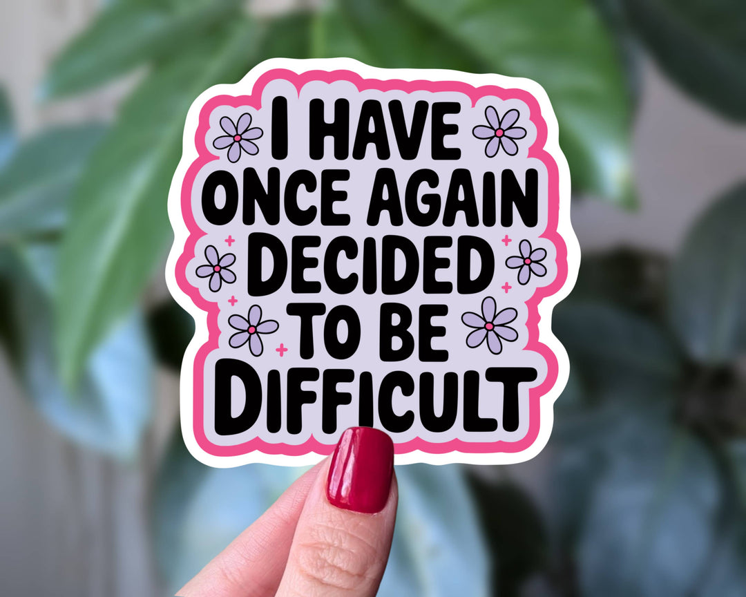 Once Again Decided to Be Difficult Sticker