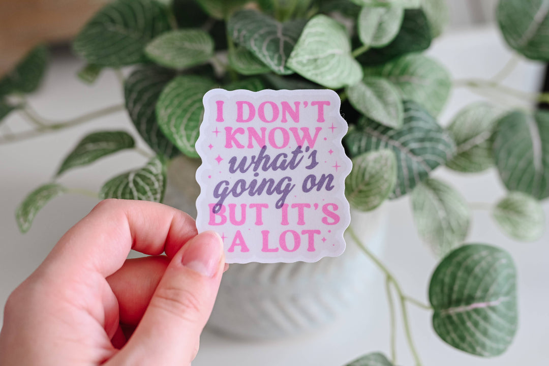 I Don't Know What's Going On But It's A Lot - Vinyl Sticker