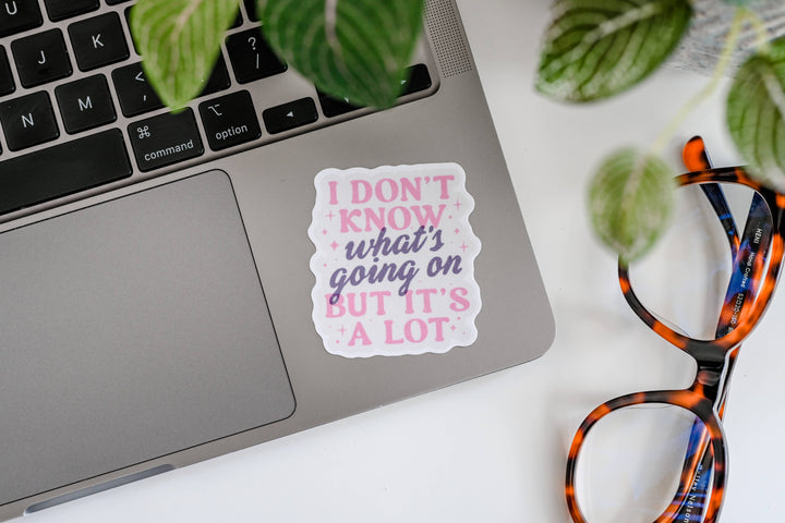 I Don't Know What's Going On But It's A Lot - Vinyl Sticker