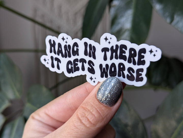 Hang In There It Gets Worse Vinyl Sticker