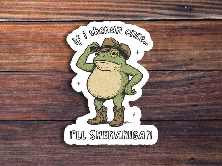 If I Shenan Once I'll Shenan Again Sticker