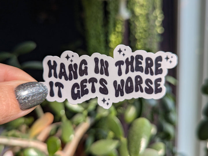 Hang In There It Gets Worse Vinyl Sticker