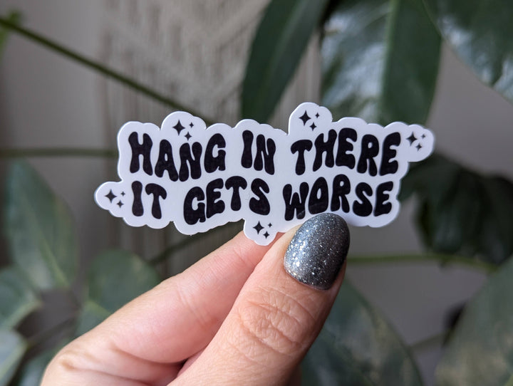 Hang In There It Gets Worse Vinyl Sticker