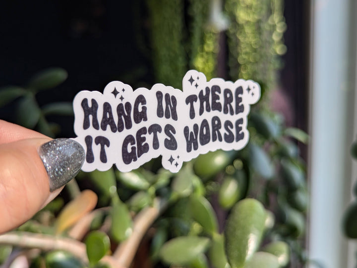 Hang In There It Gets Worse Vinyl Sticker